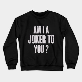 Am I a joker to you Crewneck Sweatshirt